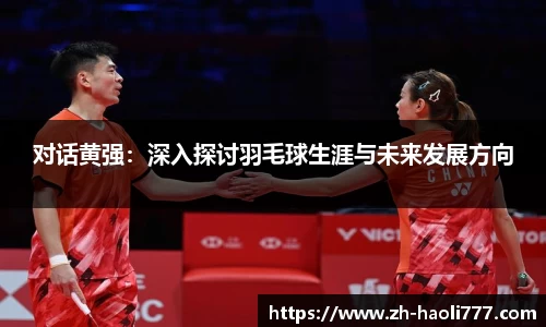 对话黄强：深入探讨羽毛球生涯与未来发展方向